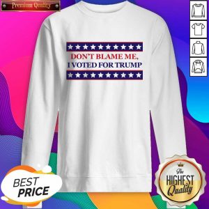 Don’t Blame Me I Voted For Trump Stars Election Sweatshirt- Design By Sheenytee.com