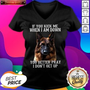 Good German Shepherd If You Kick Me When I Am Down You Better Pray I Don’t Get Up V-neck- Design By Romancetees.com