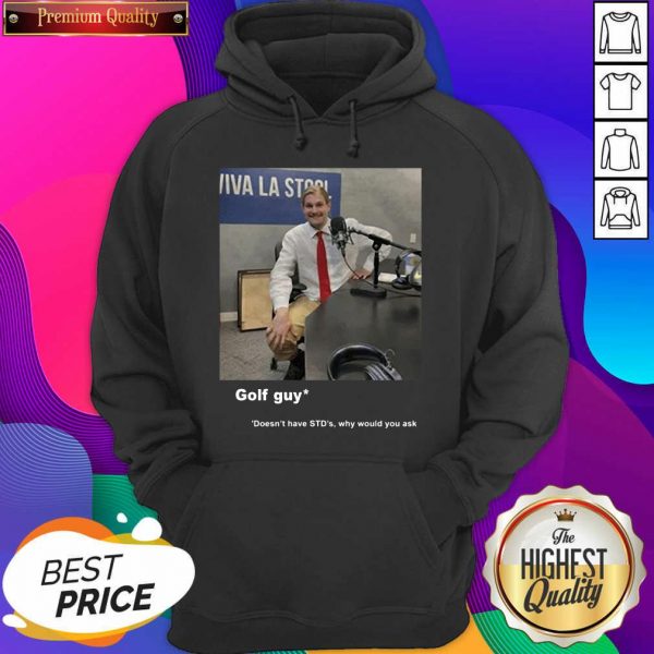 Golf Guy Doesn’t Have STD’s Why Would You Ask Hoodie- Design By Sheenytee.com