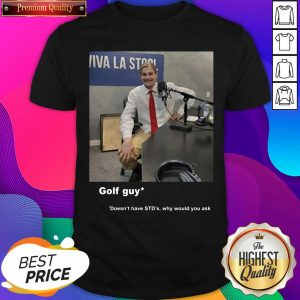 Golf Guy Doesn’t Have STD’s Why Would You Ask Shirt- Design By Sheenytee.com
