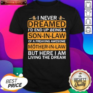 I never Dreamed I’d End Uup Being A Son In Law Awesome Gift Shirts- Design By Sheenytee.com