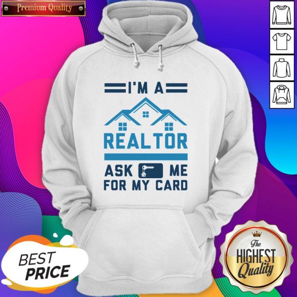 Good I’m A Realtor Ask Me For My Card Hoodie- Design By Sheenytee.com