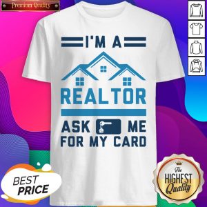 Good I’m A Realtor Ask Me For My Card Shirt- Design By Sheenytee.com