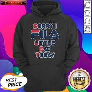 Sorry I Fila Little Sad Today Hoodie- Design By Sheenytee.com
