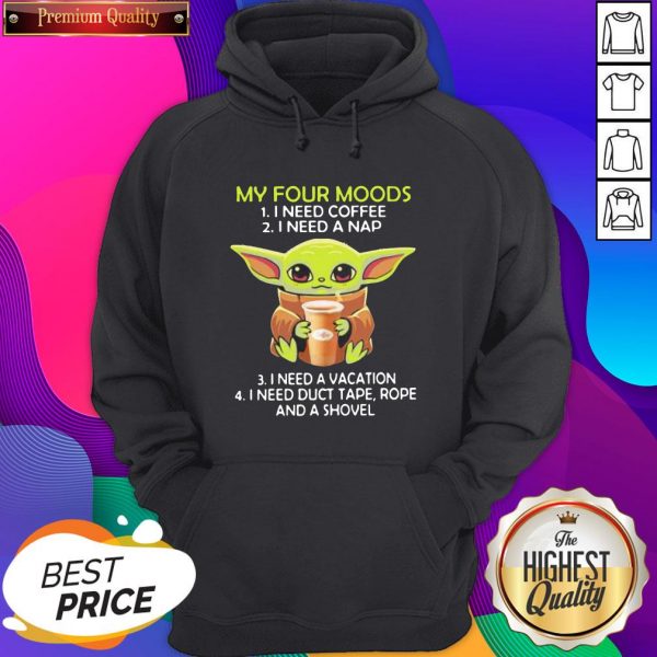Hot Baby Yoda My Four Moods I Need Coffee I Need A Nap I Need A Vacation I Need Duct Tape Rope And A Shovel Hoodie- Design By Romancetees.com