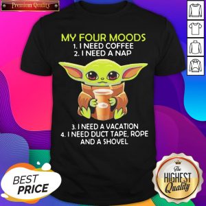 Hot Baby Yoda My Four Moods I Need Coffee I Need A Nap I Need A Vacation I Need Duct Tape Rope And A Shovel Shirt- Design By Romancetees.com