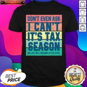 Don’t Even Ask I Can’t It’s Tax Season My Life Will Resume After April Vintage Shirt- Design By Sheenytee.com