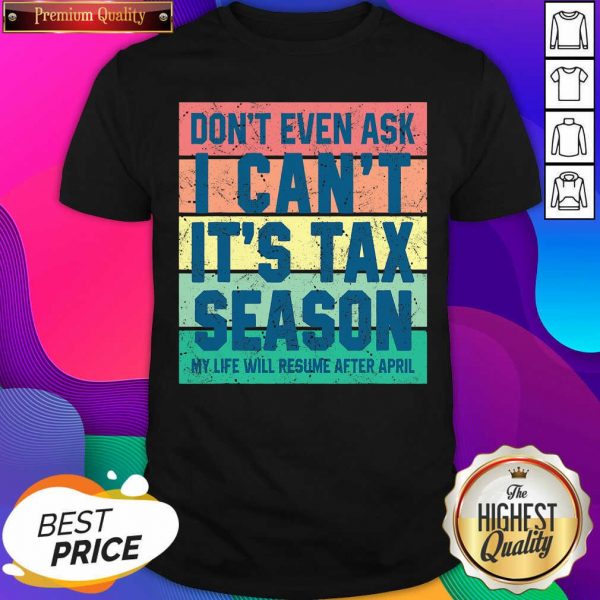 Don’t Even Ask I Can’t It’s Tax Season My Life Will Resume After April Vintage Shirt- Design By Sheenytee.com