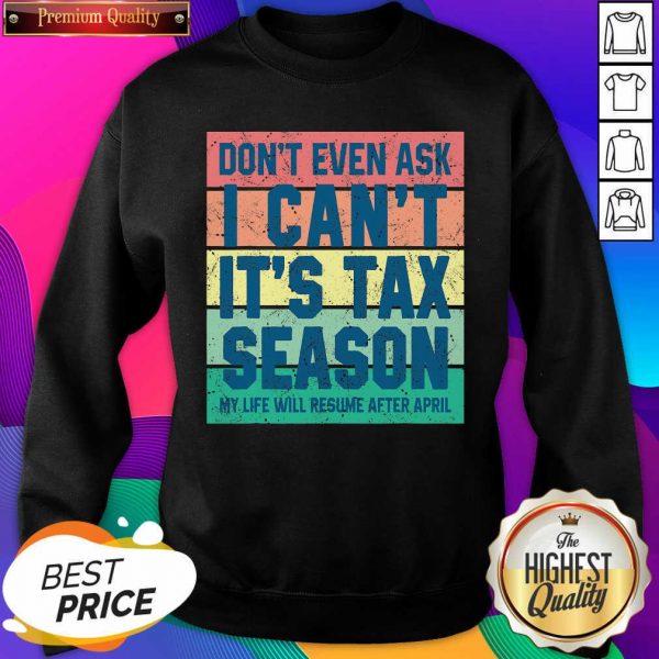 Don’t Even Ask I Can’t It’s Tax Season My Life Will Resume After April Vintage Sweatshirt- Design By Sheenytee.com
