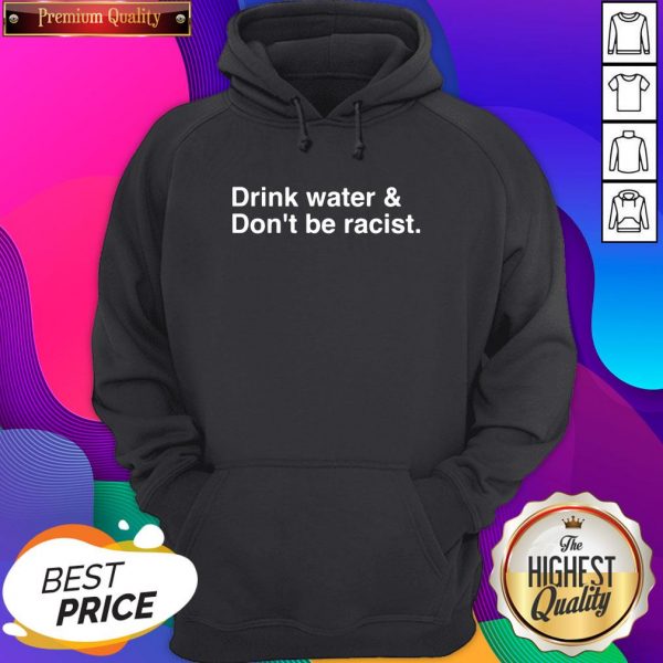 Hot Drink Water Dont Be Racist Hoodie- Design By Sheenytee.com