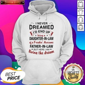 Hot I Never Dreamed I’d End Up Being A Daughter In Law Of A Freaking Awesome Father In Law But Here I Am Living The Dream Sweatshirt- Design By Sheenytee.com