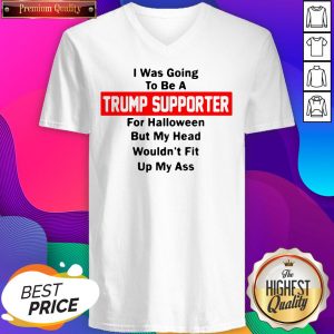 I Was Going To Be A Trump Supporter For Halloween But My Head Wouldn’t Fit Up My Ass Women's V-neck T-Shirt- Design By Sheenytee.com