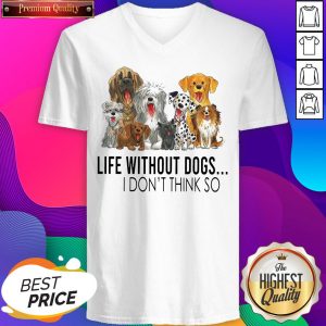 Life Without Dogs I Don’t Think So V-neck- Design By Sheenytee.com