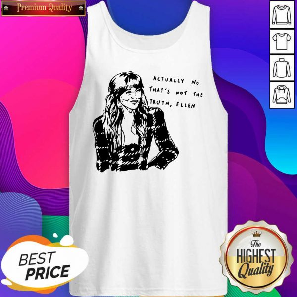 Actually No That’s Not The Truth Ellen Tank Top- Design By Sheenytee.com