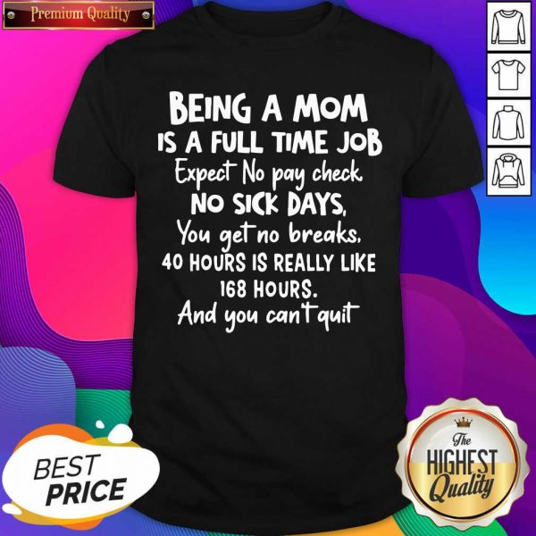 Nice Being A Mom Is Full Time Job Expect No Pay Check No Sick Days You Get No Brakes Shirt- Design By Sheenytee.com