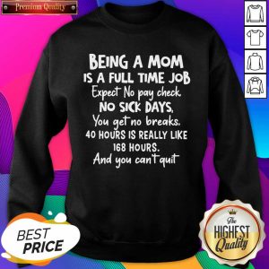 Nice Being A Mom Is Full Time Job Expect No Pay Check No Sick Days You Get No Brakes Sweatshirt- Design By Sheenytee.com