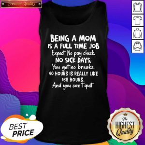 Nice Being A Mom Is Full Time Job Expect No Pay Check No Sick Days You Get No Brakes Tank Top- Design By Sheenytee.com
