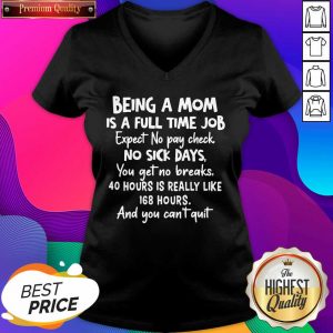 Nice Being A Mom Is Full Time Job Expect No Pay Check No Sick Days You Get No Brakes V-neck- Design By Sheenytee.com