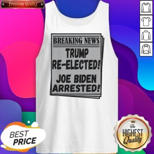 Nice Breaking News Trump Re-elected Joe Biden Arrested Tank Top- Design By Sheenytee.com