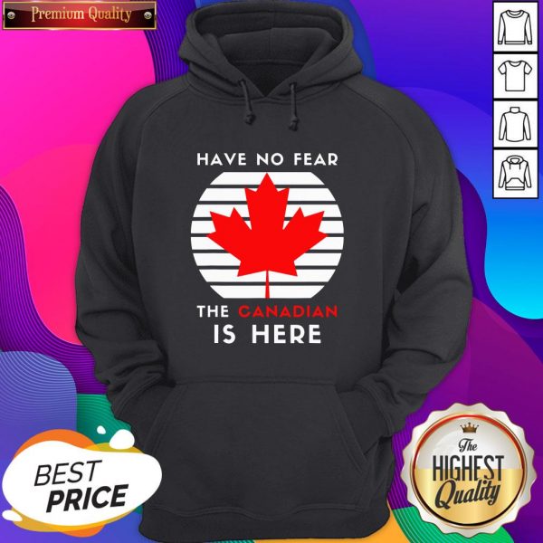 Nice Have No Fear The Canadian Is Here Meme Canada Patriotic Hoodie- Design By Sheenytee.com