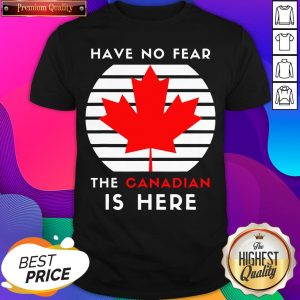 Nice Have No Fear The Canadian Is Here Meme Canada Patriotic Shirt- Design By Sheenytee.com