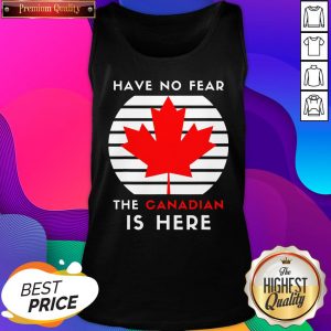 Nice Have No Fear The Canadian Is Here Meme Canada Patriotic Tank Top - Design By Sheenytee.com