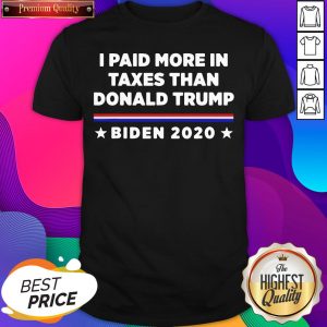 Nice I Paid More In Taxes Than Donald Trump Biden 2020 Election Shirt- Design By Sheenytee.com