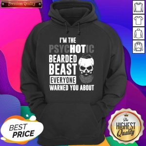 I’m The Psychotic Bearded Beast Everyone Warned You About Hoodie- Design By Sheenytee.com