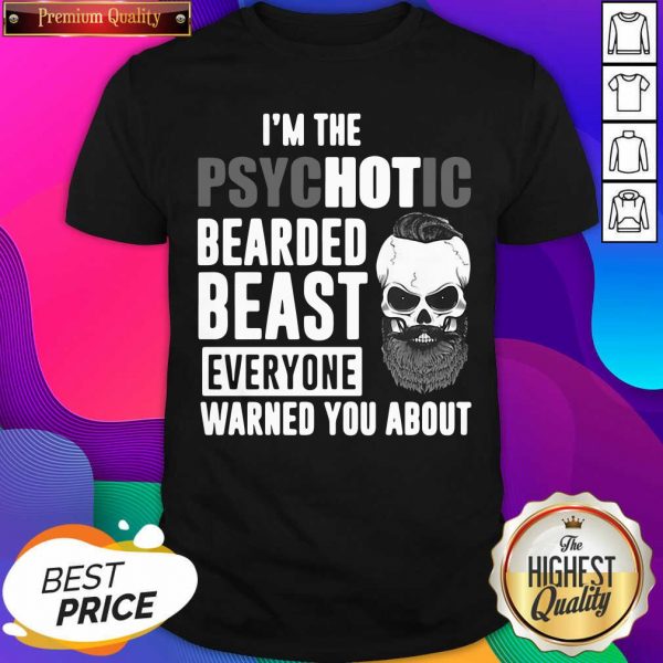 I’m The Psychotic Bearded Beast Everyone Warned You About Shirt- Design By Sheenytee.com