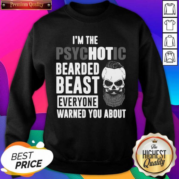 I’m The Psychotic Bearded Beast Everyone Warned You About Sweatshirt- Design By Sheenytee.com