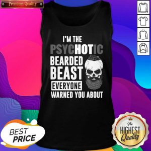 I’m The Psychotic Bearded Beast Everyone Warned You About Tank Top- Design By Sheenytee.com