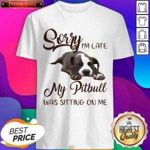 Nice Sorry I’m Late My Pitbull Was Sitting On Me Shirt- Design By Sheenytee.com