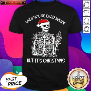 Nice When Youre Dead Inside But Its The Holiday Season Skeleton Christmas T Shirt- Design By Sheenytee.com
