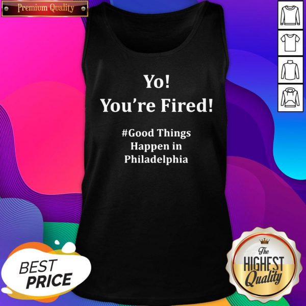 Nice You’re Fired Good Things Happen In Philadelphia 2020 Tank Top- Design By Sheenytee.com