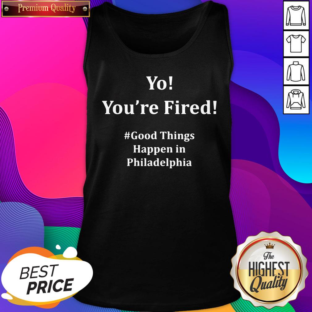 Nice You’re Fired Good Things Happen In Philadelphia 2020 Tank Top- Design By Sheenytee.com