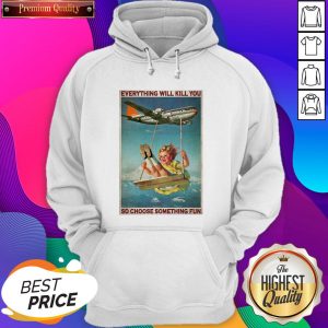 Official Airplane Swing Girl Everything WIll Kill You So Choose Something Fun Hoodie- Design By Sheenytee.com