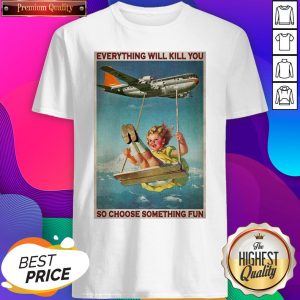 Official Airplane Swing Girl Everything WIll Kill You So Choose Something Fun Shirt- Design By Sheenytee.com