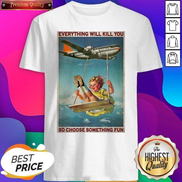 Official Airplane Swing Girl Everything WIll Kill You So Choose Something Fun Shirt- Design By Sheenytee.com