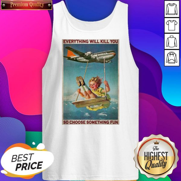 Official Airplane Swing Girl Everything WIll Kill You So Choose Something Fun Tank Top- Design By Sheenytee.com