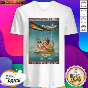 Official Airplane Swing Girl Everything WIll Kill You So Choose Something Fun V-neck- Design By Sheenytee.com