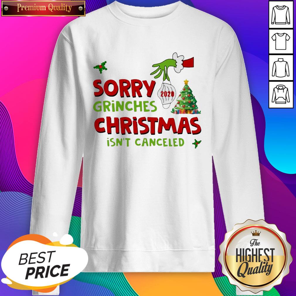 Official Grinch Stole Christmas Sorry Grinches Christmas Isn’t Canceled Ugly Christmas Sweatshirt- Design By Sheenytee.com