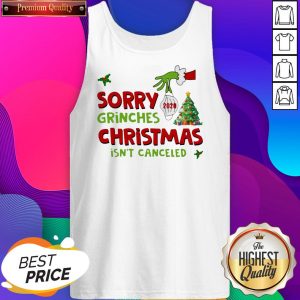 Official Grinch Stole Christmas Sorry Grinches Christmas Isn’t Canceled Ugly Christmas Tank Top- Design By Sheenytee.com