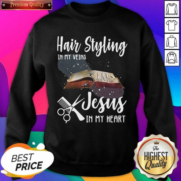Hair Styling In My Veins Jesus In My Heart Sweatshirt- Design By Sheenytee.com