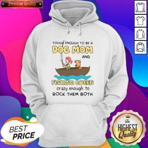 Official I Have Two Titles Dog Mom And Fishing Queen Crazy Enough To Rock Them Both Hoodie- Design By Sheenytee.com