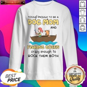 Official I Have Two Titles Dog Mom And Fishing Queen Crazy Enough To Rock Them Both Sweatshirt- Design By Sheenytee.com