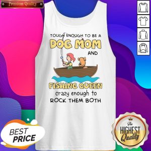 Official I Have Two Titles Dog Mom And Fishing Queen Crazy Enough To Rock Them Both Tank Top- Design By Sheenytee.com
