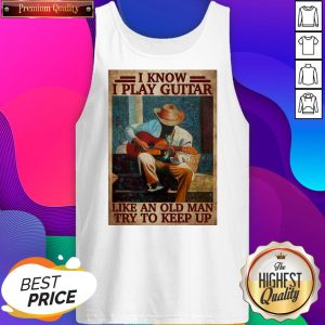 Official I Know I Play Guitar Like An Old Man Try To Keep Up Poster Tank Top- Design By Sheenytee.com