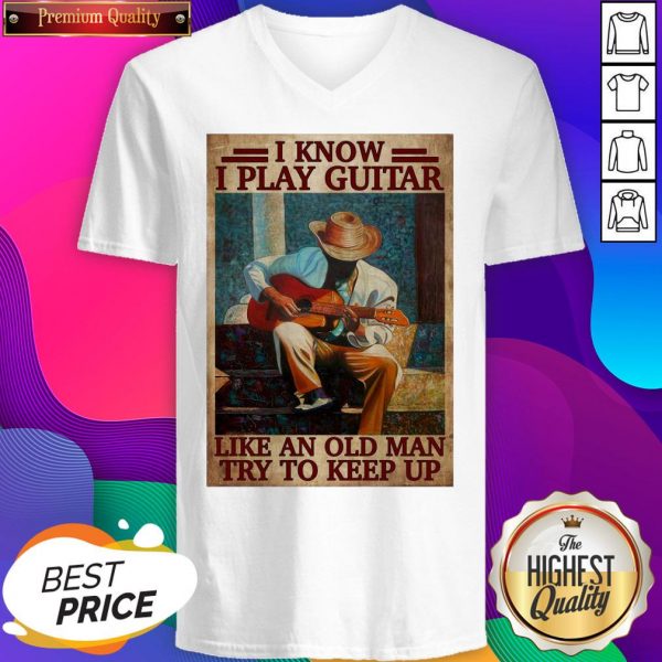 Official I Know I Play Guitar Like An Old Man Try To Keep Up Poster V-neck- Design By Sheenytee.com