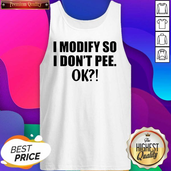 I Modify So I Don’t Pee Ok Tank Top- Design By Sheenytee.com