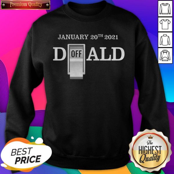 Official Turn Off Donald End Of Error Inauguration Day Jan 20 2021 Sweatshirt- Design By Sheenytee.com
